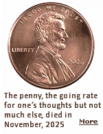 Decades of inflation had taken their toll on the humble coin. It took its final breath in Philadelphia, where it had been born in 1793, a year after its authorization by the newly established U.S. Mint: In November, 2025, the mint there formally stamped what it said would be the country's last circulating pennies in a ceremony celebrating an icon as emblematic of the national ethos as lunch pails, piggy banks and the American Dream. No other U.S. coin has been in circulation longer.